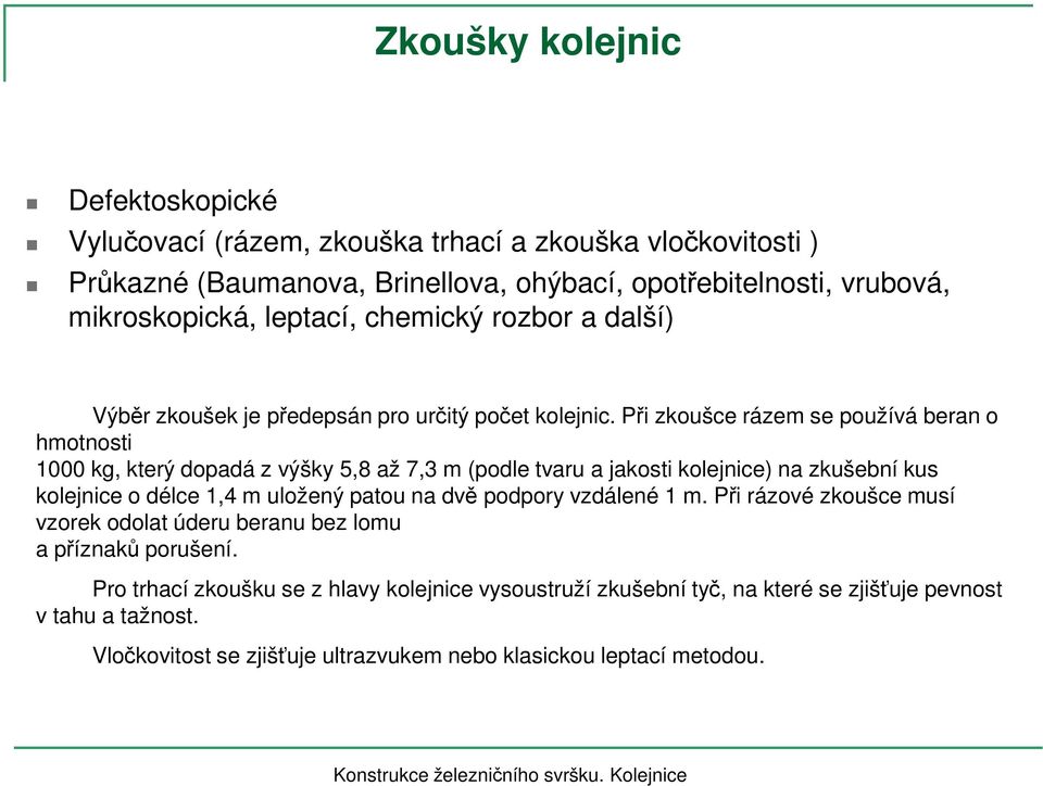 Při zkoušce rázem se používá beran o hmotnosti 1000 kg, který dopadá z výšky 5,8 až 7,3 m (podle tvaru a jakosti kolejnice) na zkušební kus kolejnice o délce 1,4 m uložený patou na