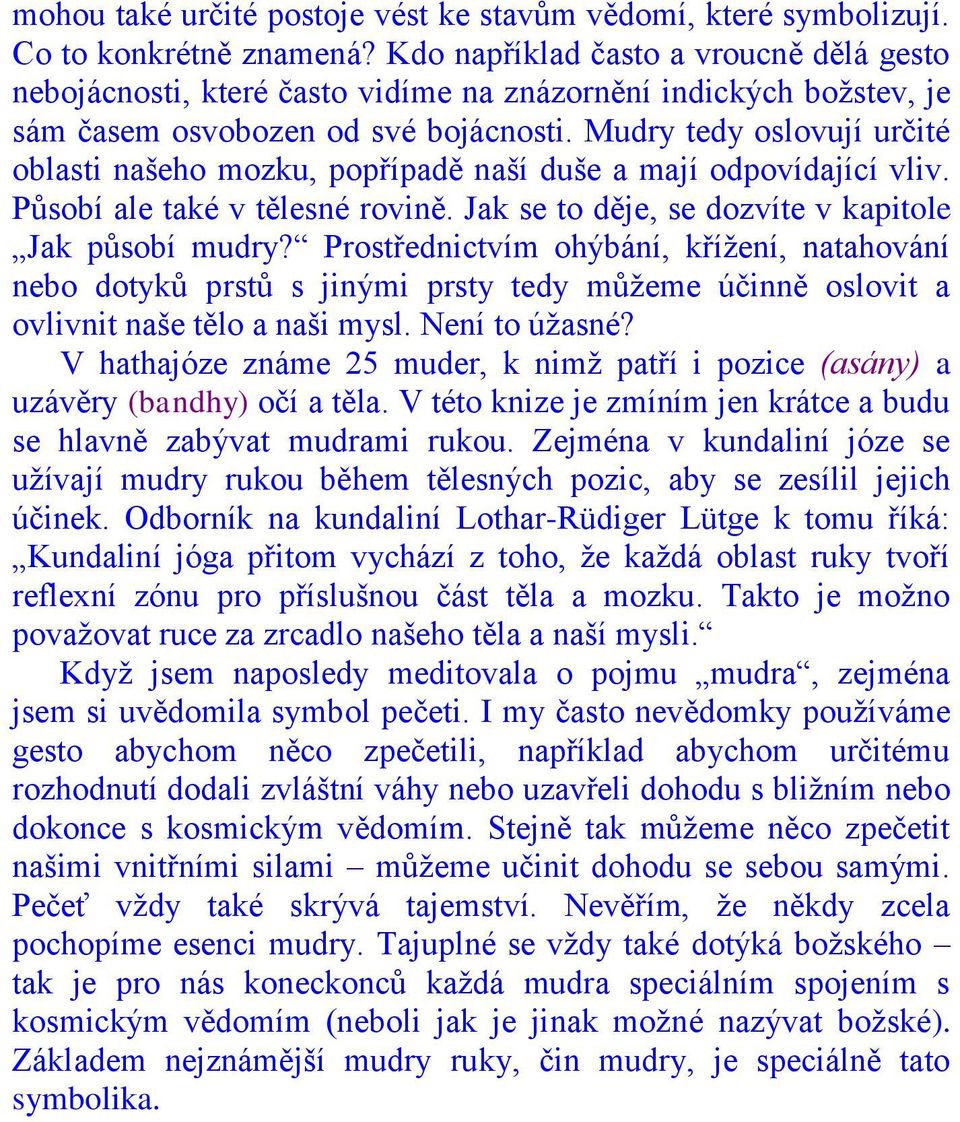 Mudry tedy oslovují určité oblasti našeho mozku, popřípadě naší duše a mají odpovídající vliv. Působí ale také v tělesné rovině. Jak se to děje, se dozvíte v kapitole Jak působí mudry?