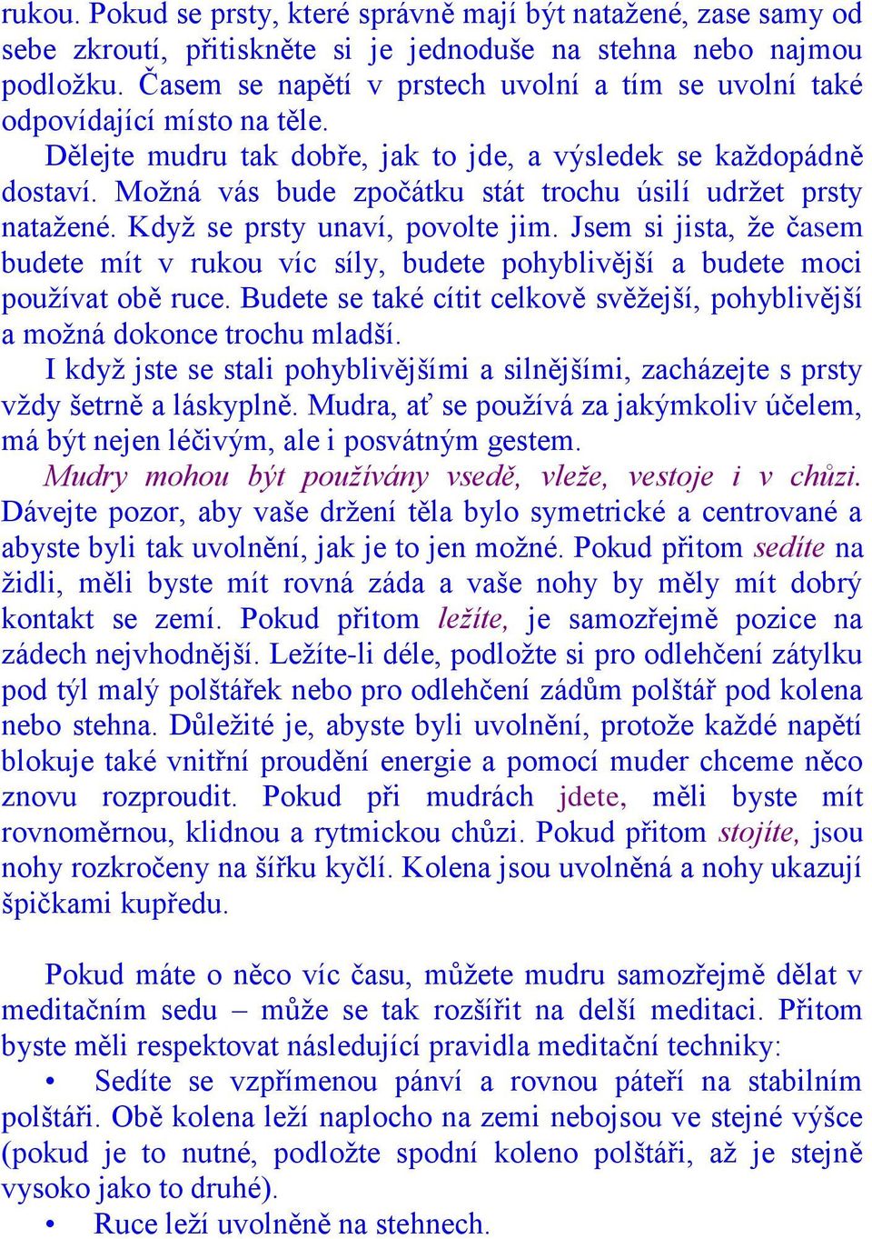 Moţná vás bude zpočátku stát trochu úsilí udrţet prsty nataţené. Kdyţ se prsty unaví, povolte jim.