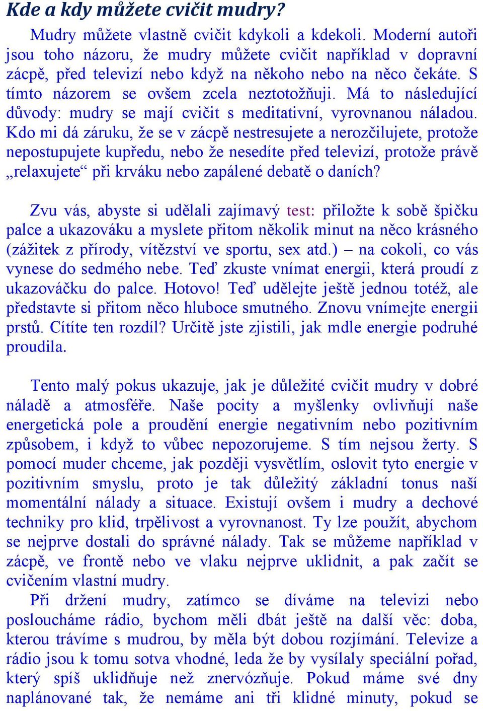 Má to následující důvody: mudry se mají cvičit s meditativní, vyrovnanou náladou.