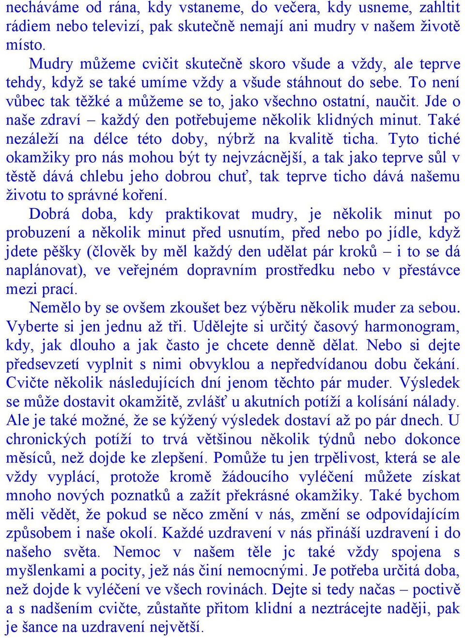 Jde o naše zdraví kaţdý den potřebujeme několik klidných minut. Také nezáleţí na délce této doby, nýbrţ na kvalitě ticha.