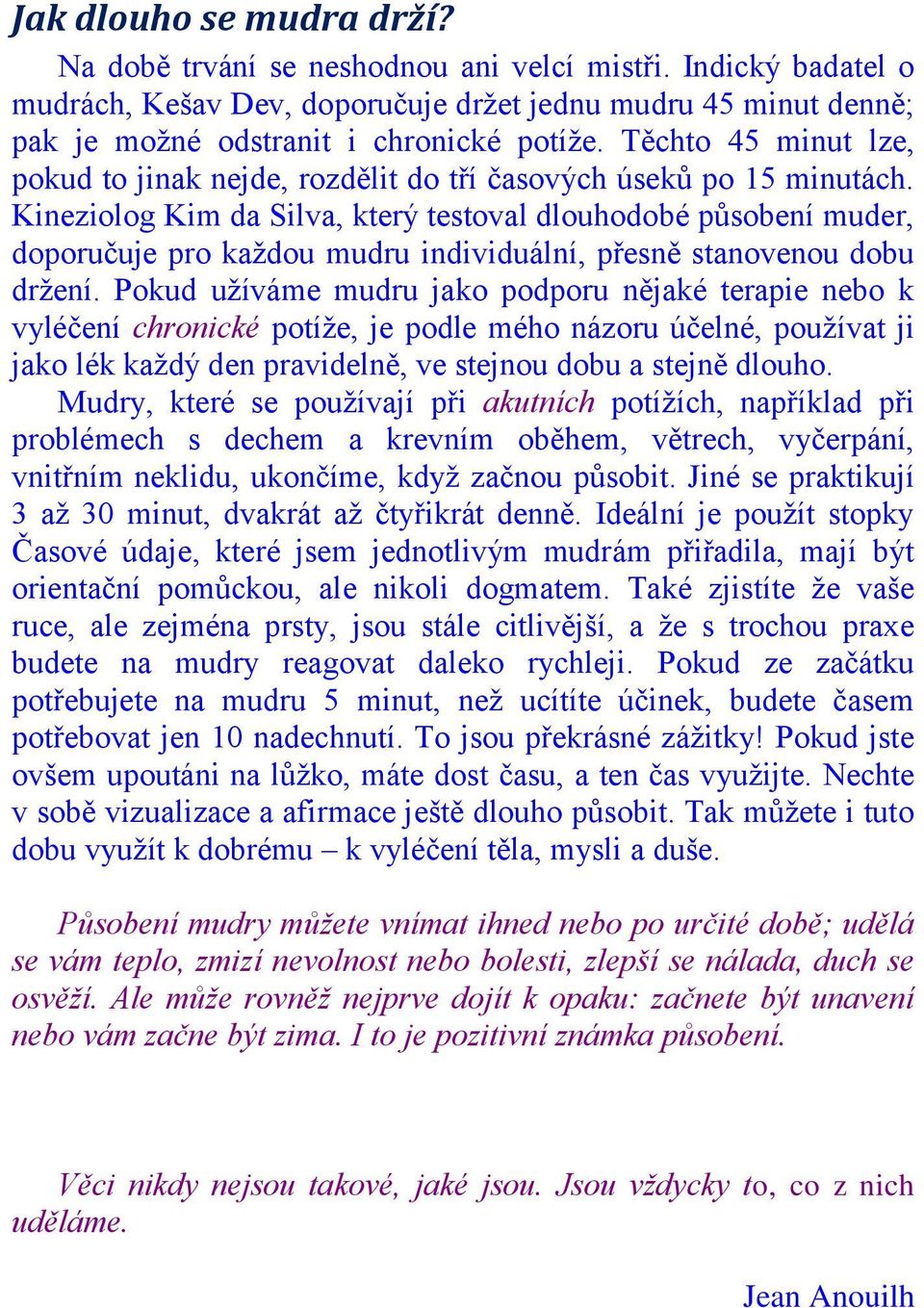 Kineziolog Kim da Silva, který testoval dlouhodobé působení muder, doporučuje pro kaţdou mudru individuální, přesně stanovenou dobu drţení.