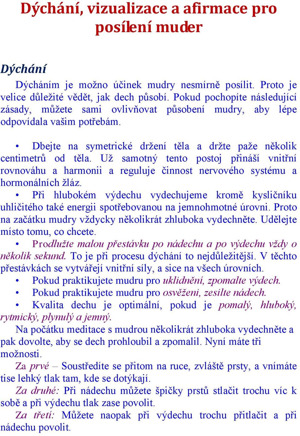 Uţ samotný tento postoj přináší vnitřní rovnováhu a harmonii a reguluje činnost nervového systému a hormonálních ţláz.