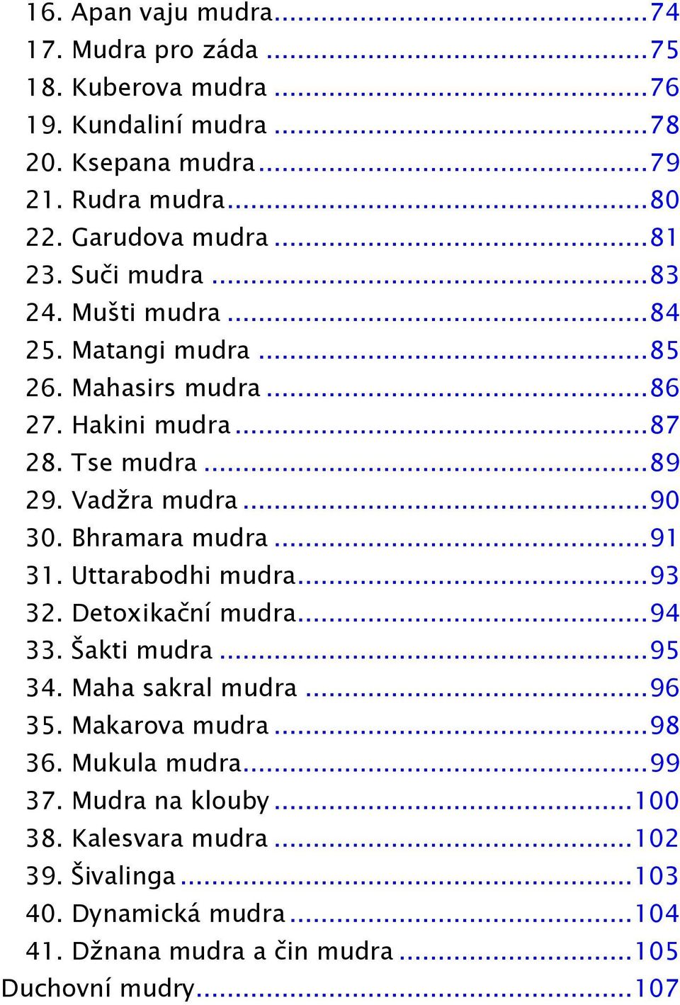 Bhramara mudra... 91 31. Uttarabodhi mudra... 93 32. Detoxikační mudra... 94 33. Šakti mudra... 95 34. Maha sakral mudra... 96 35. Makarova mudra... 98 36.