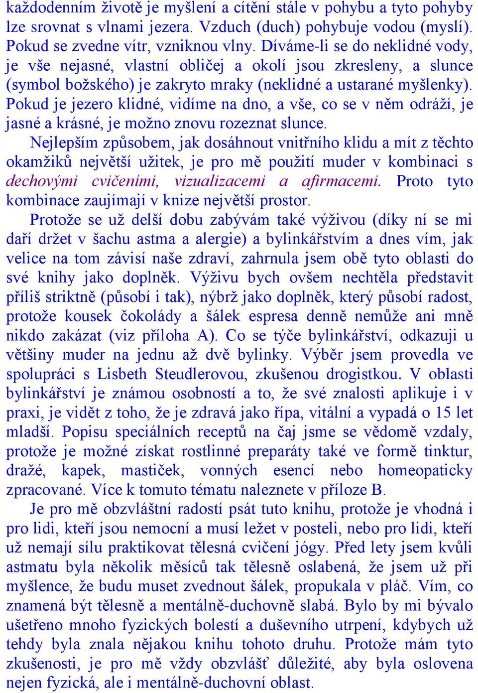 Pokud je jezero klidné, vidíme na dno, a vše, co se v něm odráţí, je jasné a krásné, je moţno znovu rozeznat slunce.