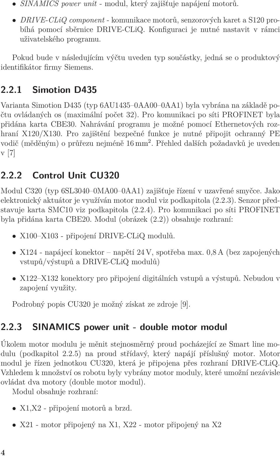 2.1 Simotion D435 Varianta Simotion D435 (typ 6AU1435 0AA00 0AA1) byla vybrána na základě počtu ovládaných os (maximální počet 32). Pro komunikaci po síti PROFINET byla přidána karta CBE30.