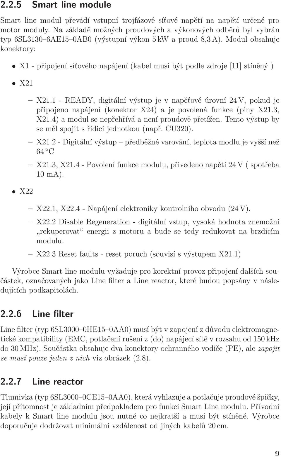 Modul obsahuje konektory: X1 - připojení síťového napájení (kabel musí být podle zdroje [11] stíněný ) X21 X22 X21.