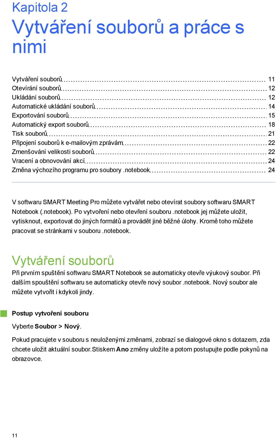 ntebk). P vytvření neb tevření subru.ntebk jej můžete ulžit, vytisknut, exprtvat d jiných frmátů a prvádět jiné běžné úlhy. Krmě th můžete pracvat se stránkami v subru.ntebk. Vytváření subrů Při prvním spuštění sftwaru SMART Ntebk se autmaticky tevře výukvý subr.