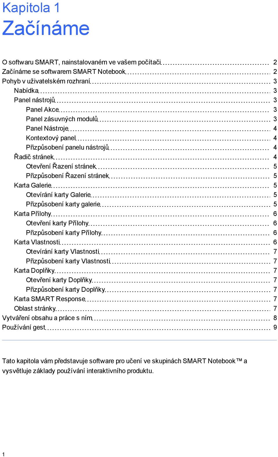 5 Karta Přílhy 6 Otevření karty Přílhy 6 Přizpůsbení karty Přílhy 6 Karta Vlastnsti 6 Otevírání karty Vlastnsti 7 Přizpůsbení karty Vlastnsti 7 Karta Dplňky 7 Otevření karty Dplňky 7 Přizpůsbení