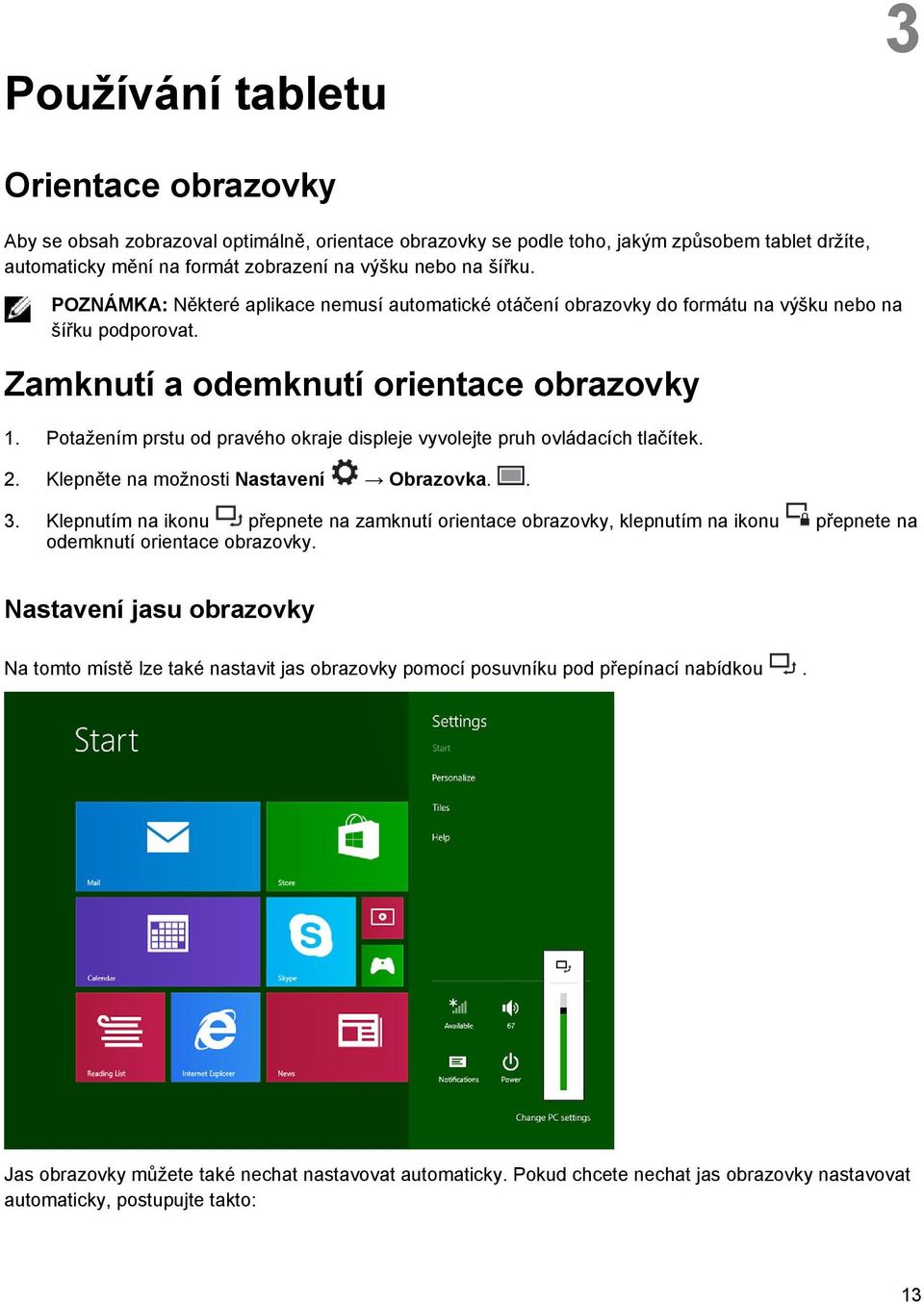 Potažením prstu od pravého okraje displeje vyvolejte pruh ovládacích tlačítek. 2. Klepněte na možnosti Nastavení Obrazovka.. 3.