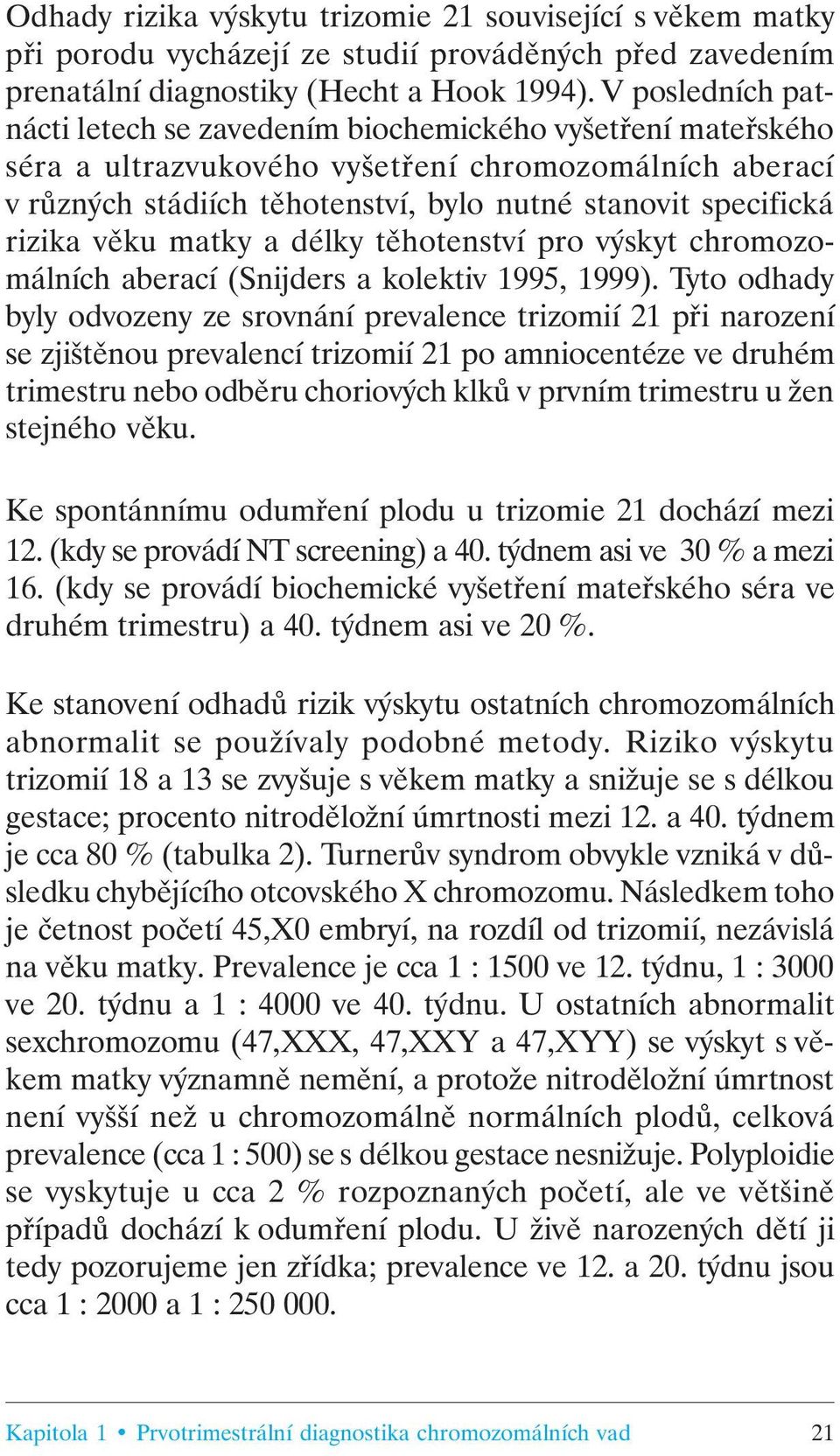 rizika věku matky a délky těhotenství pro výskyt chromozomálních aberací (Snijders a kolektiv 1995, 1999).