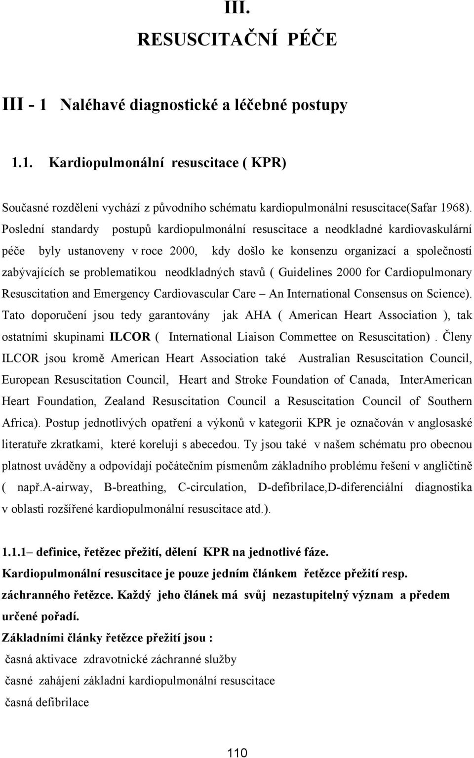 neodkladných stavů ( Guidelines 2000 for Cardiopulmonary Resuscitation and Emergency Cardiovascular Care An International Consensus on Science).