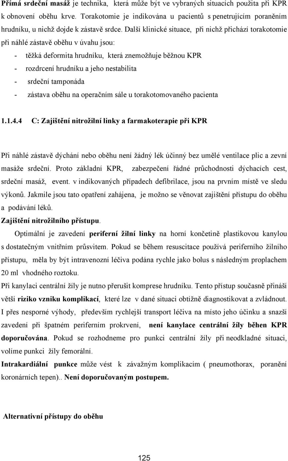 Další klinické situace, při nichž přichází torakotomie při náhlé zástavě oběhu v úvahu jsou: - těžká deformita hrudníku, která znemožňuje běžnou KPR - rozdrcení hrudníku a jeho nestabilita - srdeční