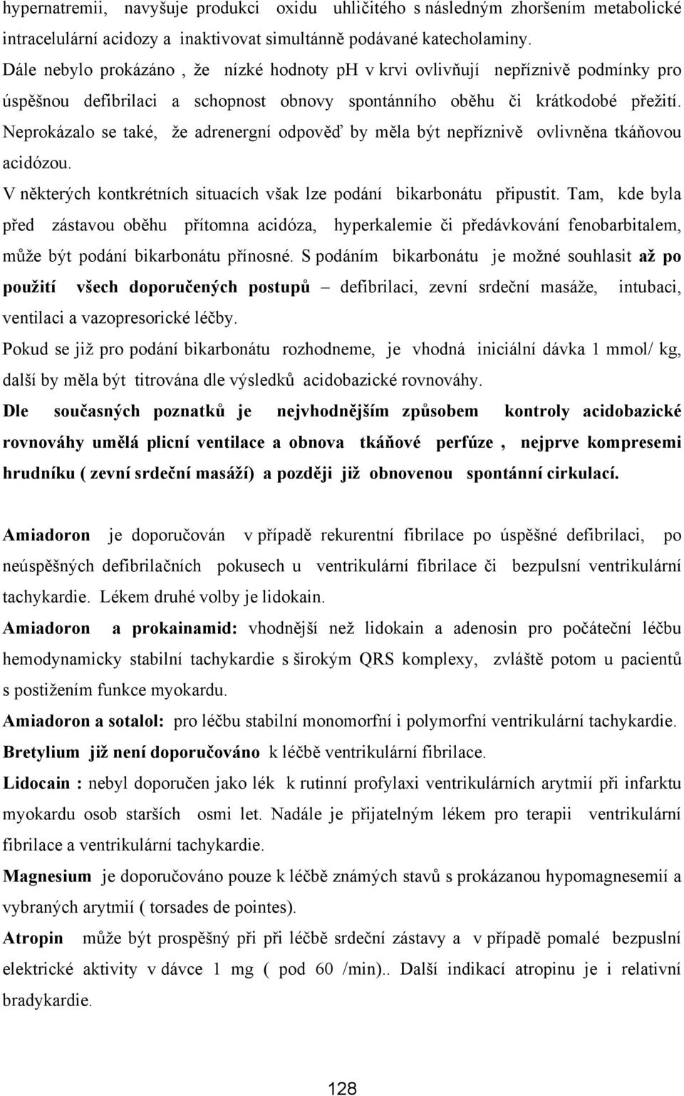 Neprokázalo se také, že adrenergní odpověď by měla být nepříznivě ovlivněna tkáňovou acidózou. V některých kontkrétních situacích však lze podání bikarbonátu připustit.