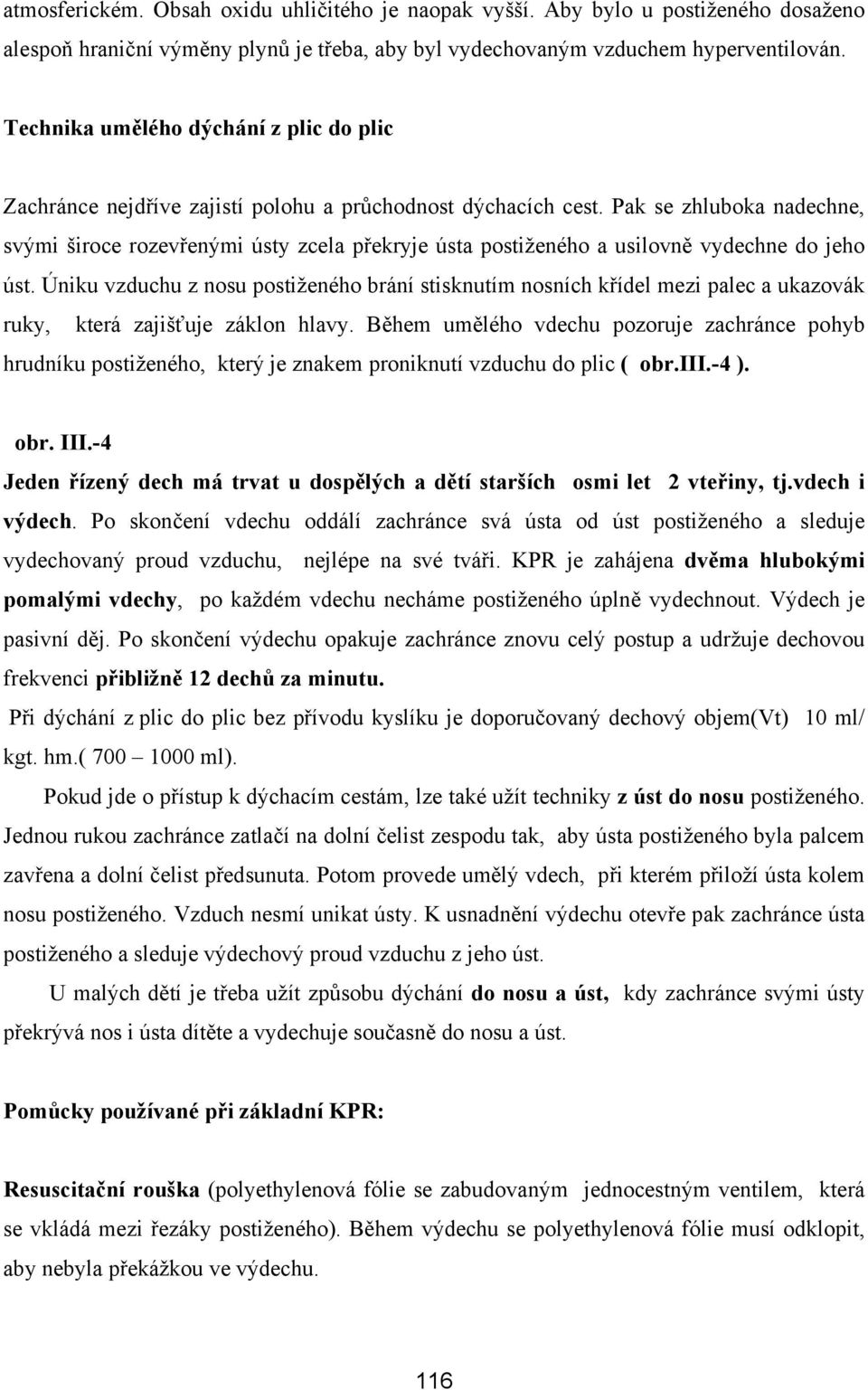 Pak se zhluboka nadechne, svými široce rozevřenými ústy zcela překryje ústa postiženého a usilovně vydechne do jeho úst.