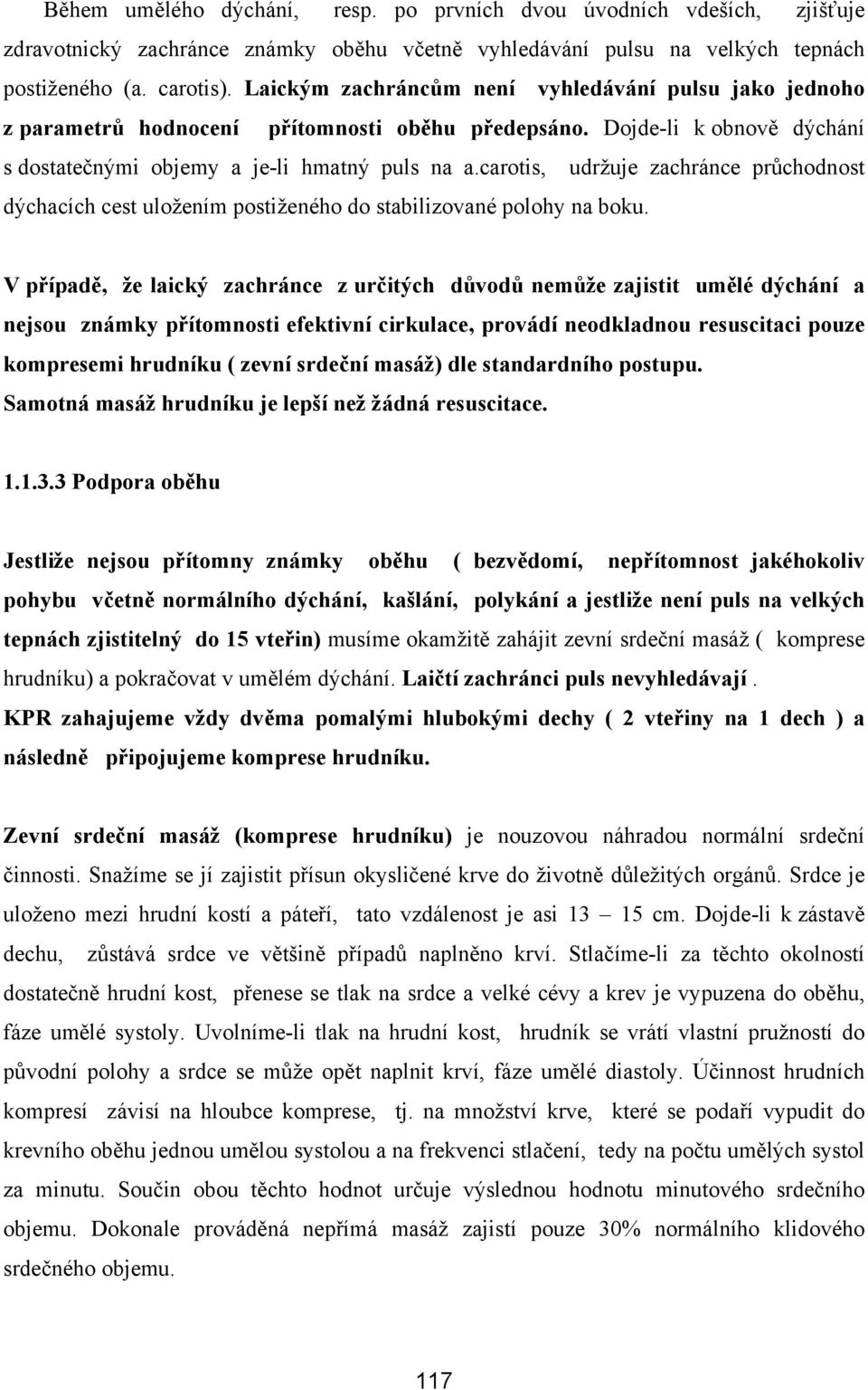 carotis, udržuje zachránce průchodnost dýchacích cest uložením postiženého do stabilizované polohy na boku.