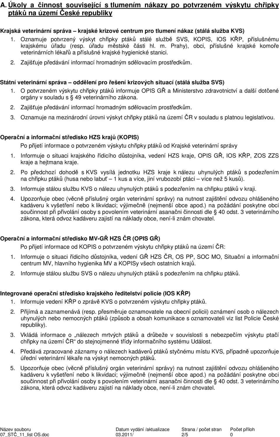 stské části hl. m. Prahy), obci, příslušné krajské komoře veterinárních lékařů a příslušné krajské hygienické stanici. 2. Zajišťuje předávání informací hromadným sdělovacím prostředkům.