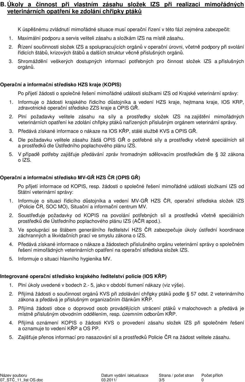 Řízení součinnosti složek IZS a spolupracujících orgánů v operační úrovni, včetně podpory při svolání řídicích štábů, krizových štábů a dalších struktur věcně příslušných orgánů. 3.
