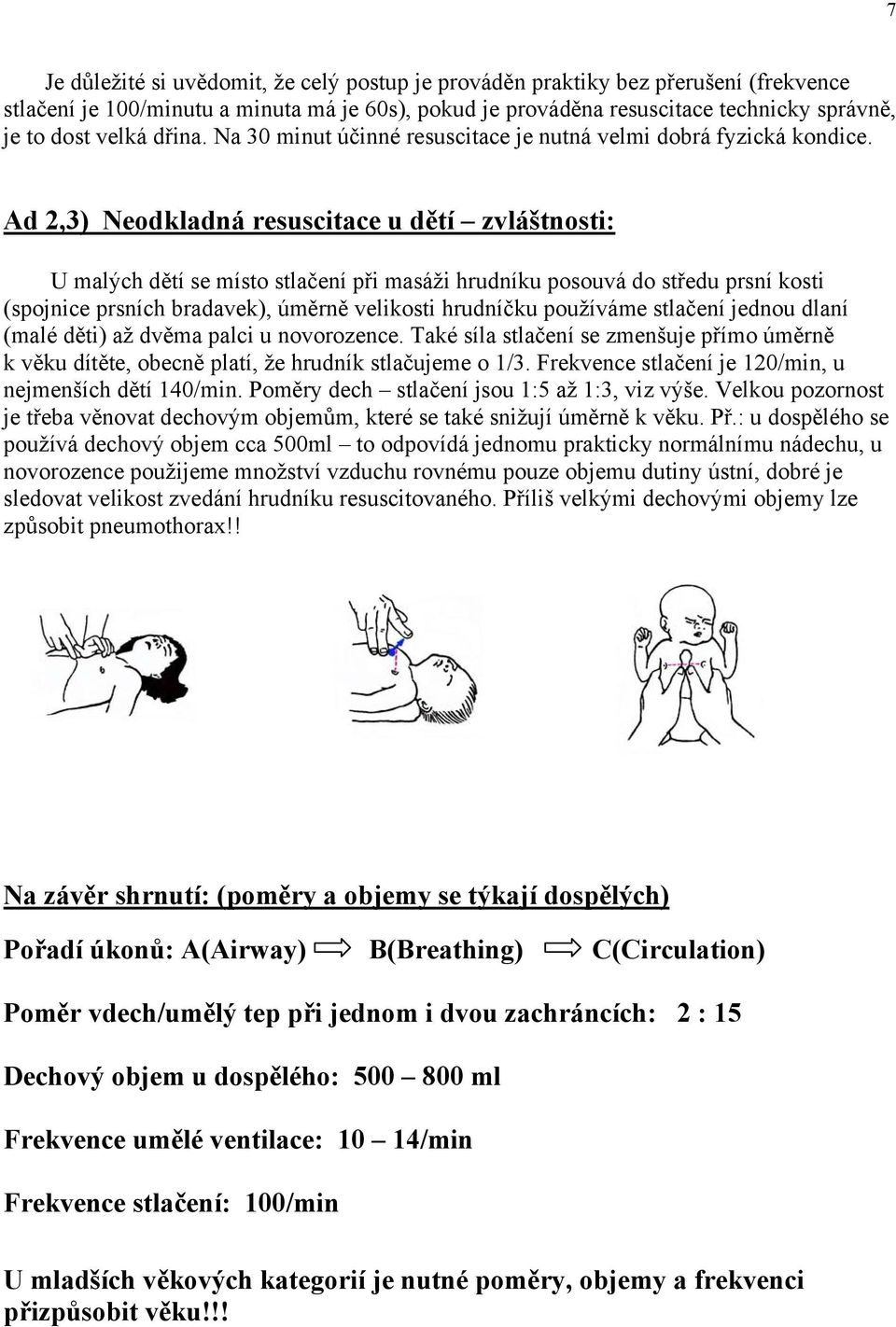 Ad 2,3) Neodkladná resuscitace u dětí zvláštnosti: U malých dětí se místo stlačení při masáži hrudníku posouvá do středu prsní kosti (spojnice prsních bradavek), úměrně velikosti hrudníčku používáme