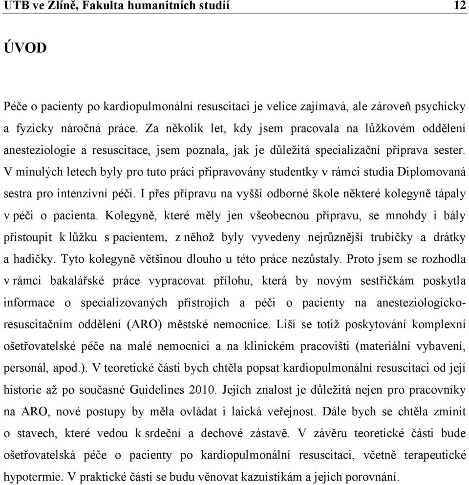 V minulých letech byly pro tuto práci připravovány studentky v rámci studia Diplomovaná sestra pro intenzívní péči. I přes přípravu na vyšší odborné škole některé kolegyně tápaly v péči o pacienta.