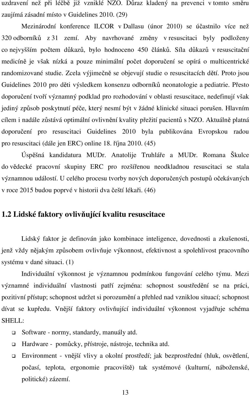 Aby navrhované změny v resuscitaci byly podloženy co nejvyšším počtem důkazů, bylo hodnoceno 450 článků.