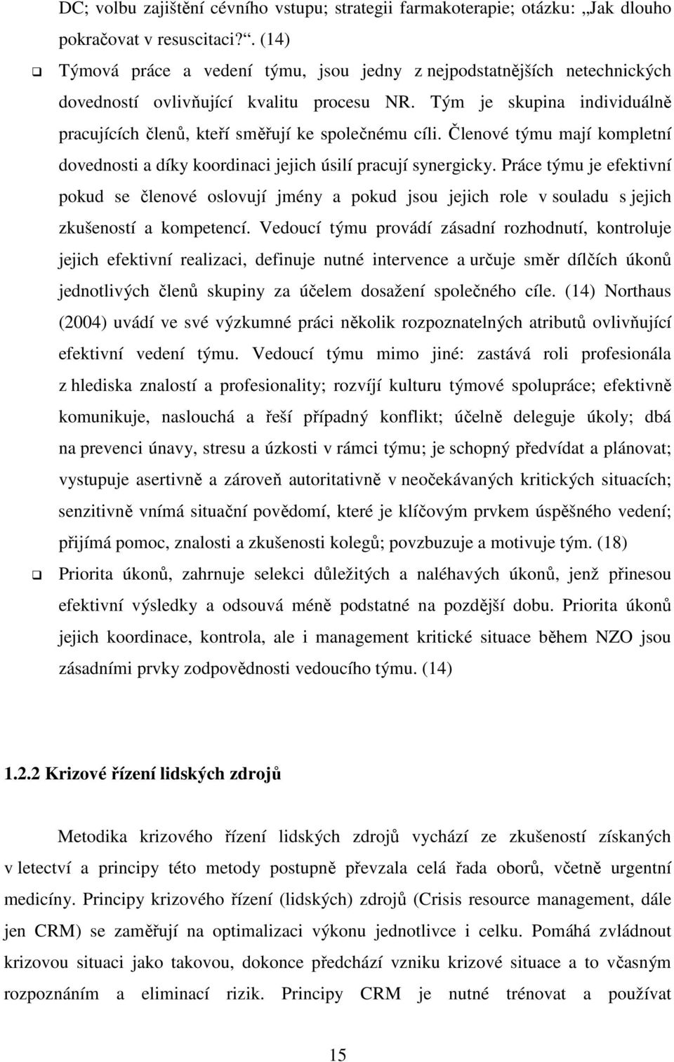 Tým je skupina individuálně pracujících členů, kteří směřují ke společnému cíli. Členové týmu mají kompletní dovednosti a díky koordinaci jejich úsilí pracují synergicky.