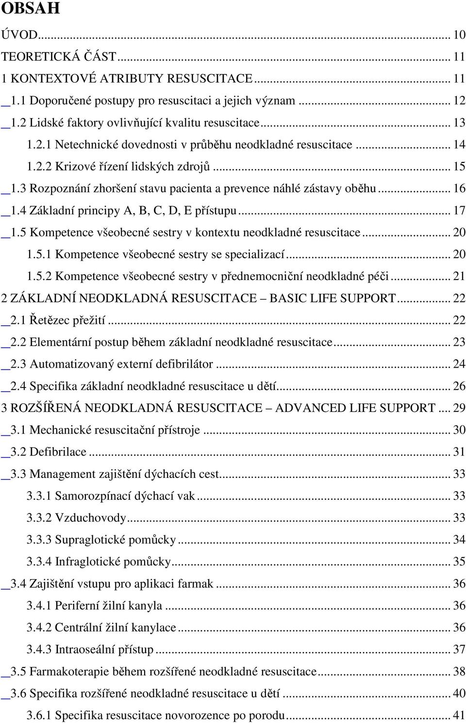 4 Základní principy A, B, C, D, E přístupu... 17 1.5 Kompetence všeobecné sestry v kontextu neodkladné resuscitace... 20 1.5.1 Kompetence všeobecné sestry se specializací... 20 1.5.2 Kompetence všeobecné sestry v přednemocniční neodkladné péči.