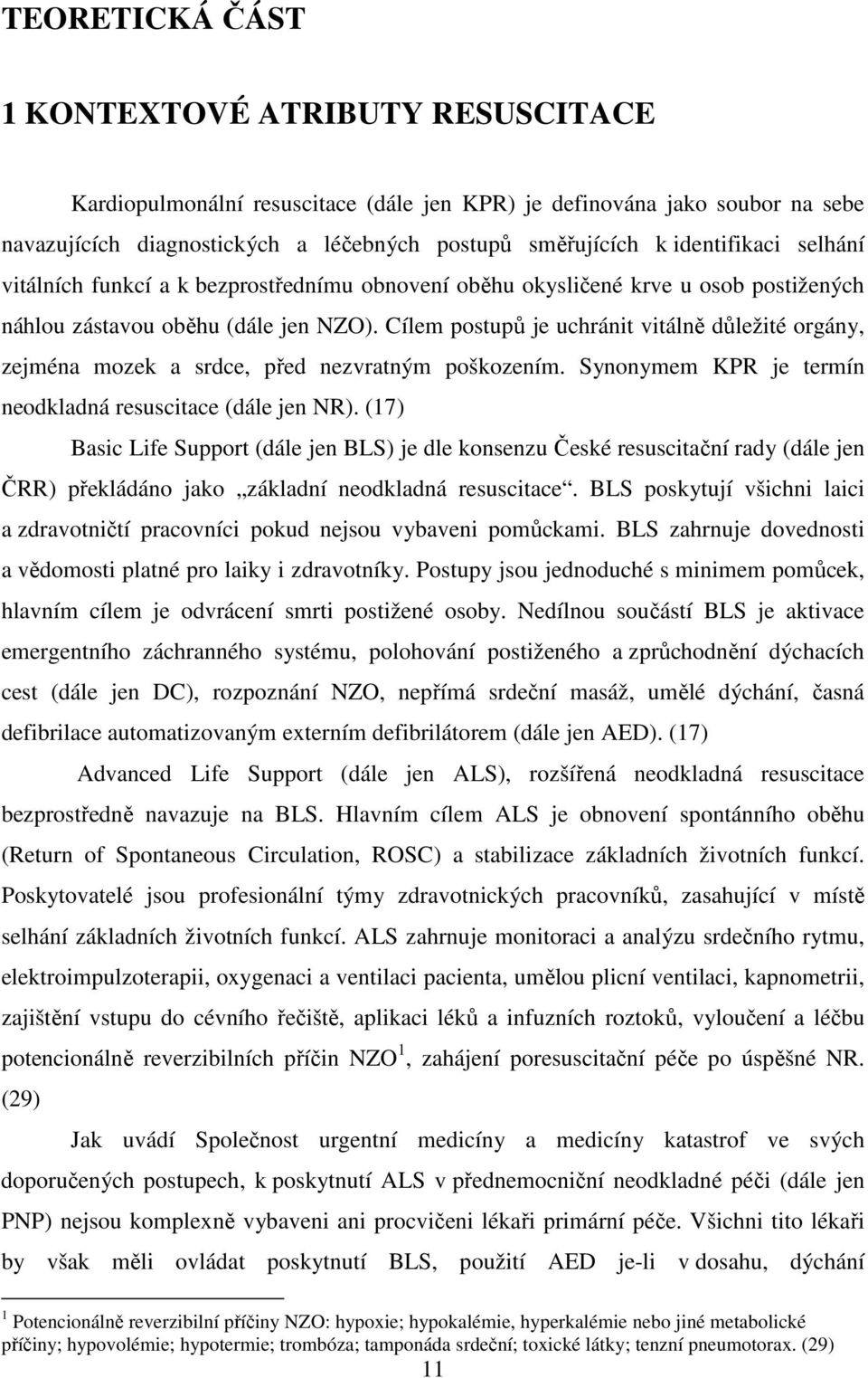 Cílem postupů je uchránit vitálně důležité orgány, zejména mozek a srdce, před nezvratným poškozením. Synonymem KPR je termín neodkladná resuscitace (dále jen NR).