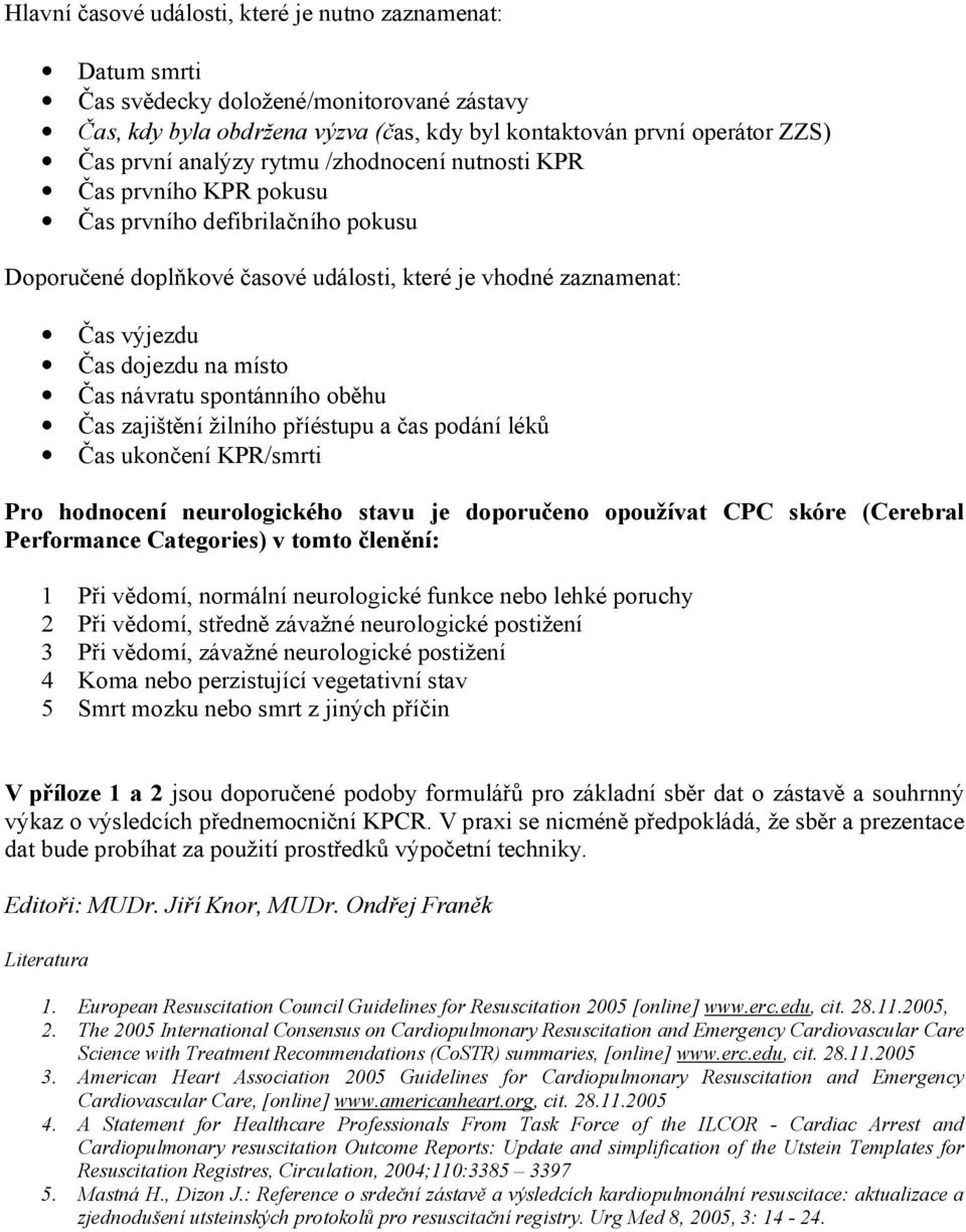 spontánního oběhu Čas zajištění žilního příéstupu a čas podání léků Čas ukončení KPR/smrti Pro hodnocení neurologického stavu je doporučeno opoužívat CPC skóre (Cerebral Performance Categories) v