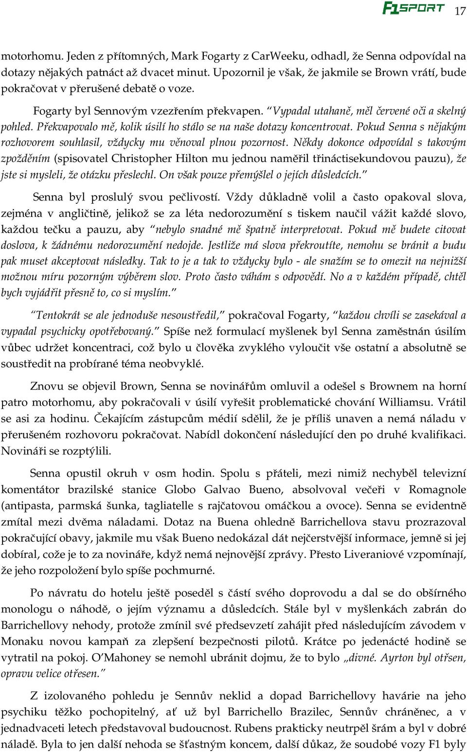 Překvapovalo mě, kolik úsilí ho stálo se na naše dotazy koncentrovat. Pokud Senna s nějakým rozhovorem souhlasil, vždycky mu věnoval plnou pozornost.