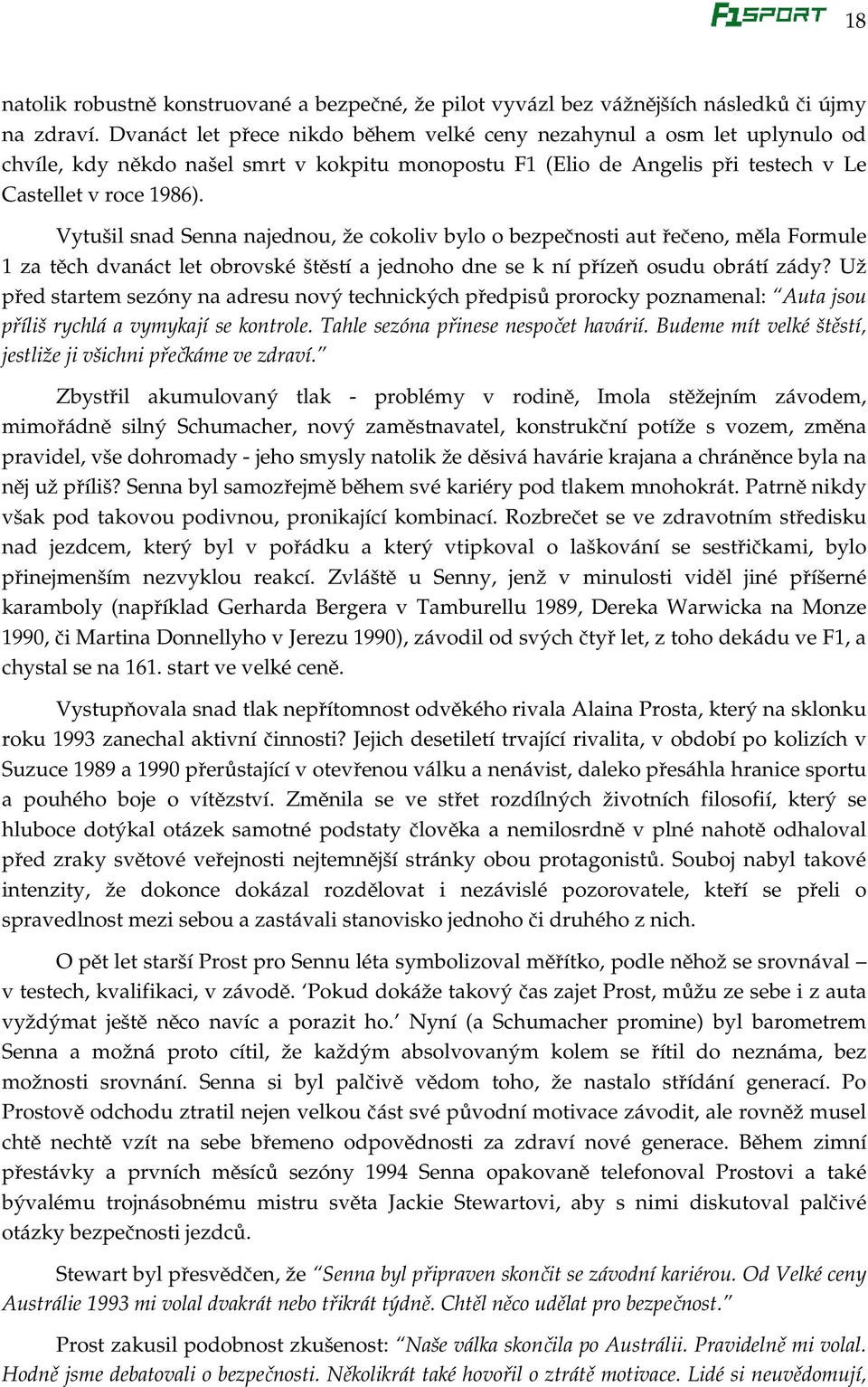 Vytušil snad Senna najednou, že cokoliv bylo o bezpečnosti aut řečeno, měla Formule 1 za těch dvanáct let obrovské štěstí a jednoho dne se k ní přízeň osudu obrátí zády?