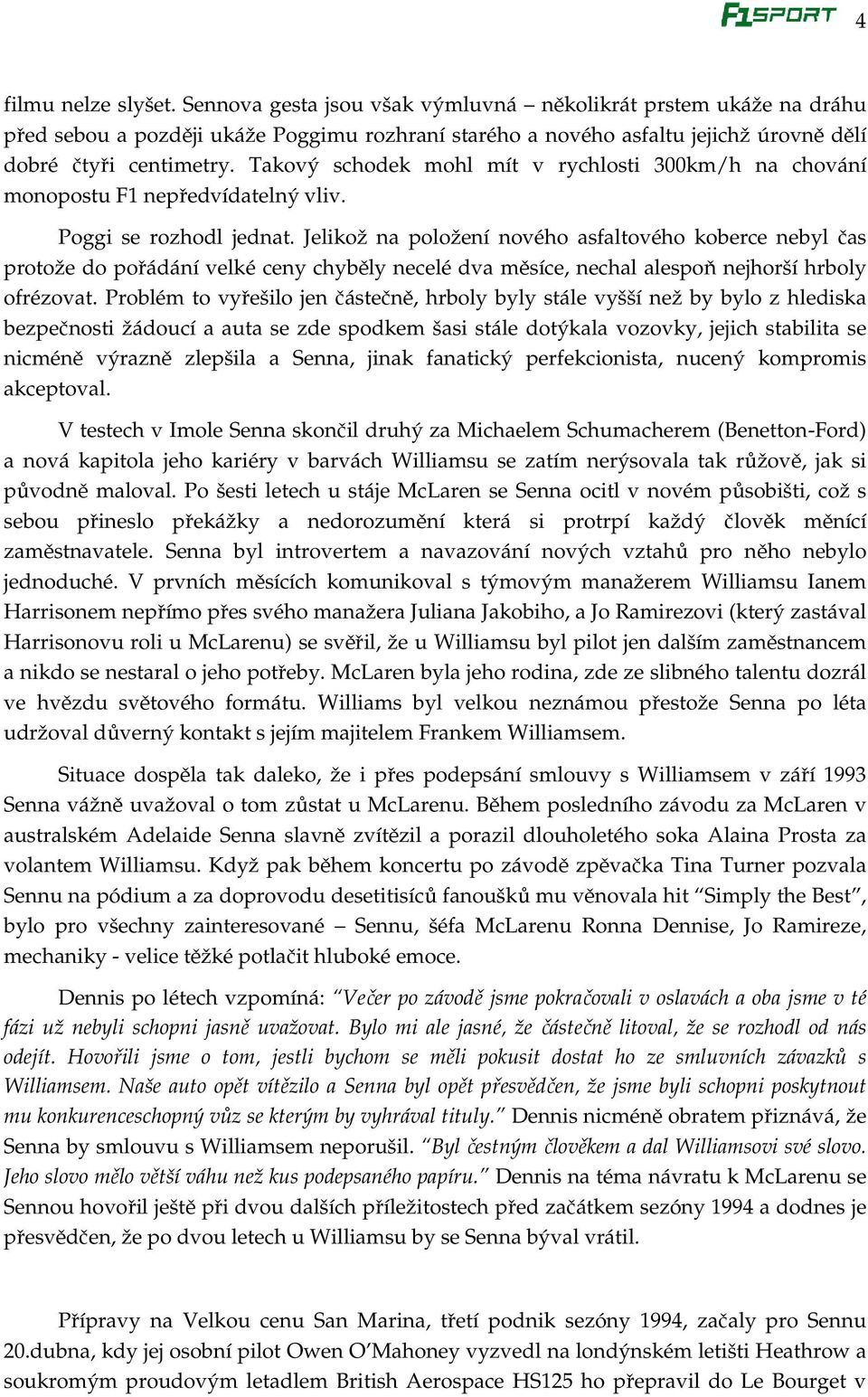 Takový schodek mohl mít v rychlosti 300km/h na chování monopostu F1 nepředvídatelný edvídatelný vliv. Poggi se rozhodl jednat.