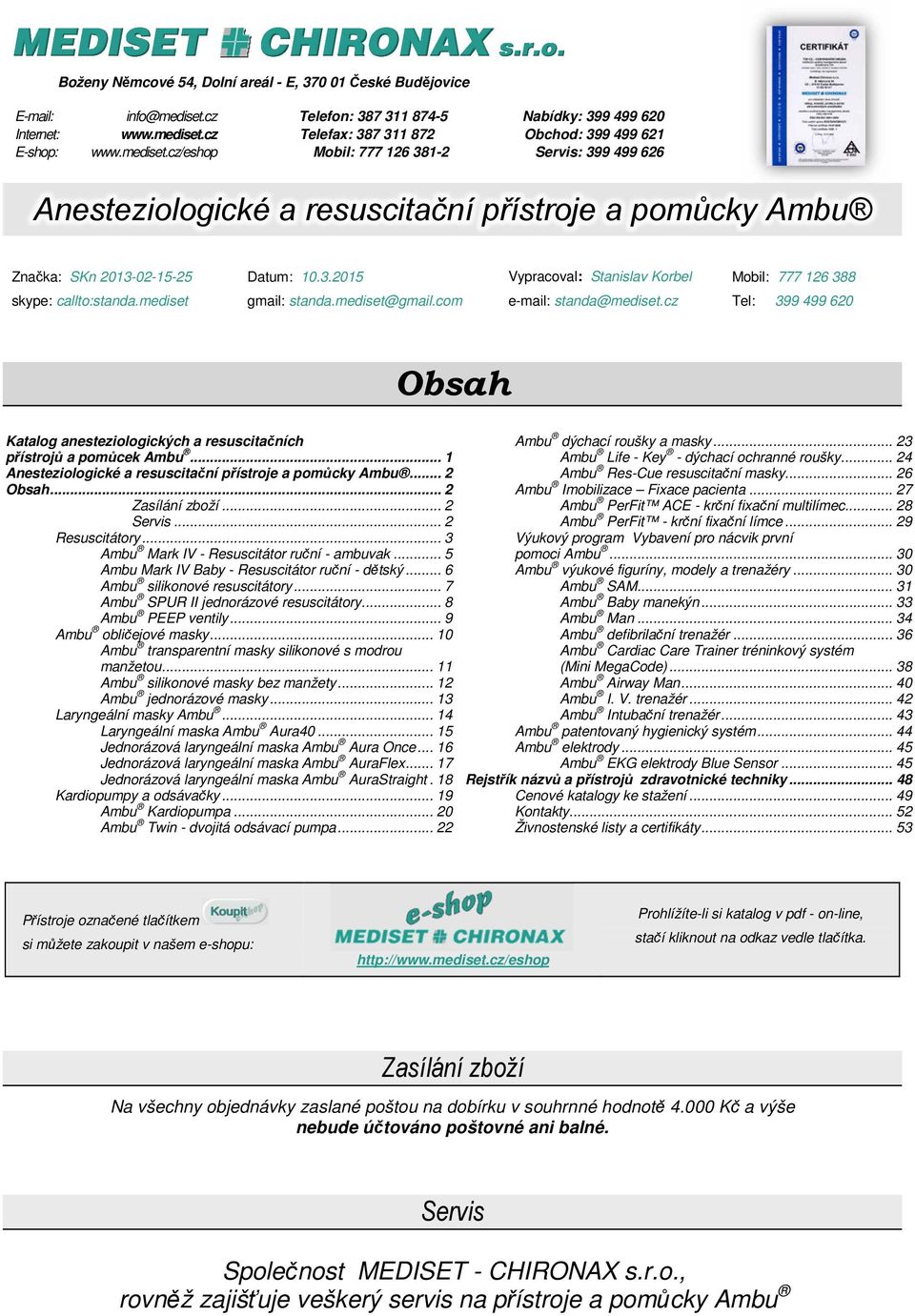 mediset gmail: standa.mediset@gmail.com e-mail: standa@mediset.cz Tel: 399 499 620 Obsah Katalog anesteziologických a resuscitačních přístrojů a pomůcek Ambu.