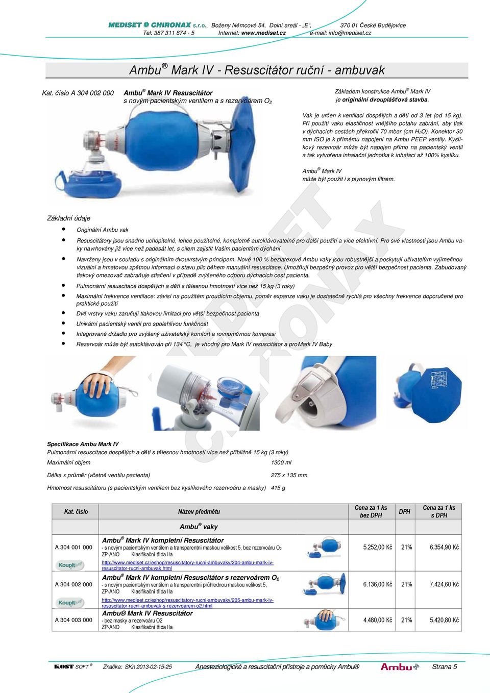 Konektor 30 mm ISO je k přímému napojení na Ambu PEEP ventily. Kyslíkový rezervoár může být napojen přímo na pacientský ventil a tak vytvořena inhalační jednotka k inhalaci až 100% kyslíku.