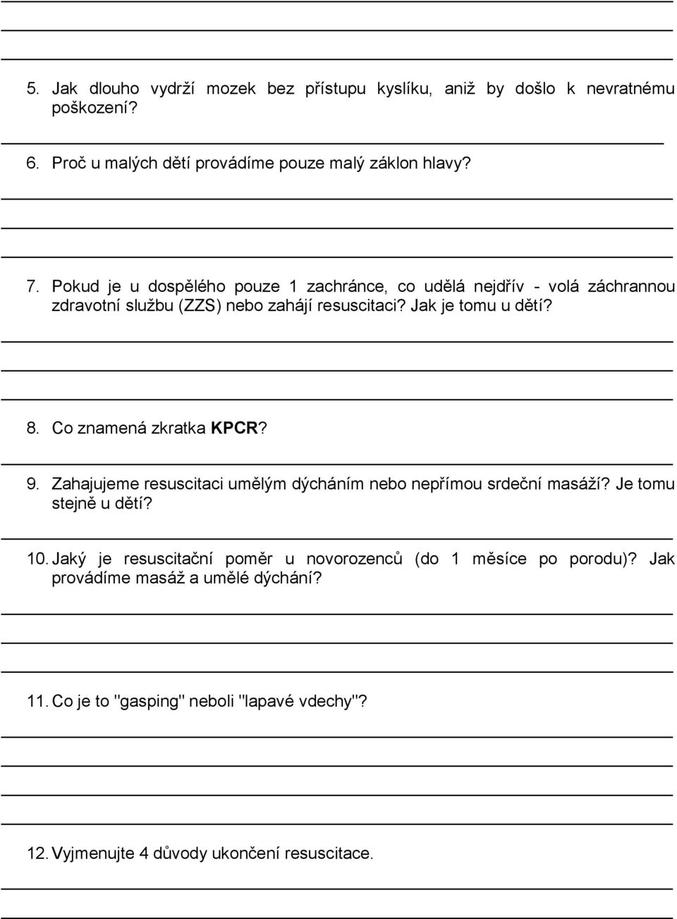 Co znamená zkratka KPCR? 9. Zahajujeme resuscitaci umělým dýcháním nebo nepřímou srdeční masáží? Je tomu stejně u dětí? 10.