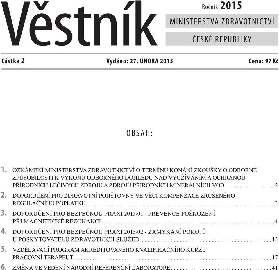 PŘÍRODNÍCH MINERÁLNÍCH VOD... 2 2. DOPORUČENÍ PRO ZDRAVOTNÍ POJIŠŤOVNY VE VĚCI KOMPENZACE ZRUŠENÉHO REGULAČNÍHO POPLATKU... 3 3.