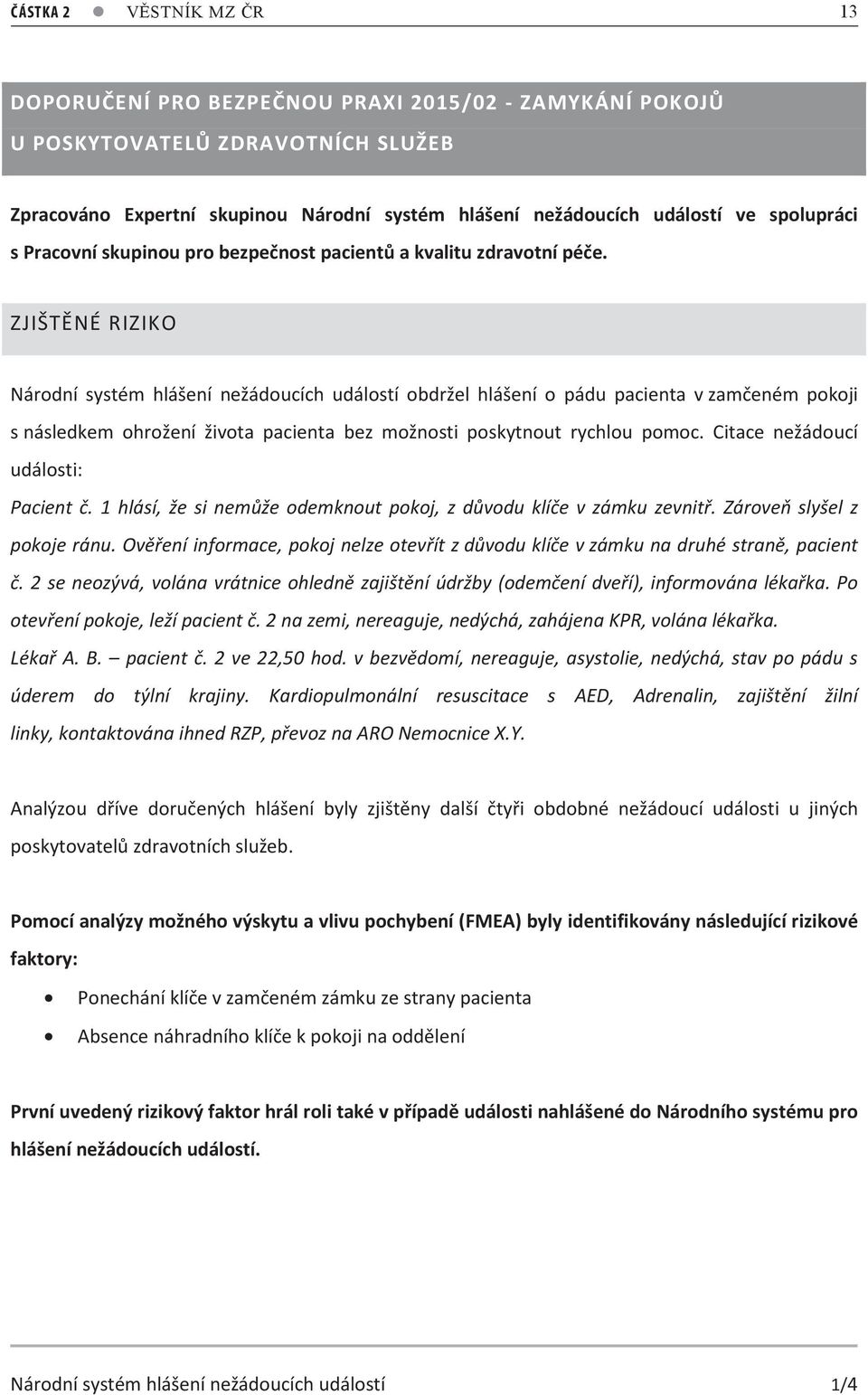 ZJIŠTĚNÉ RIZIKO Národní systém hlášení nežádoucích událostí obdržel hlášení o pádu pacienta v zamčeném pokoji s následkem ohrožení života pacienta bez možnosti poskytnout rychlou pomoc.