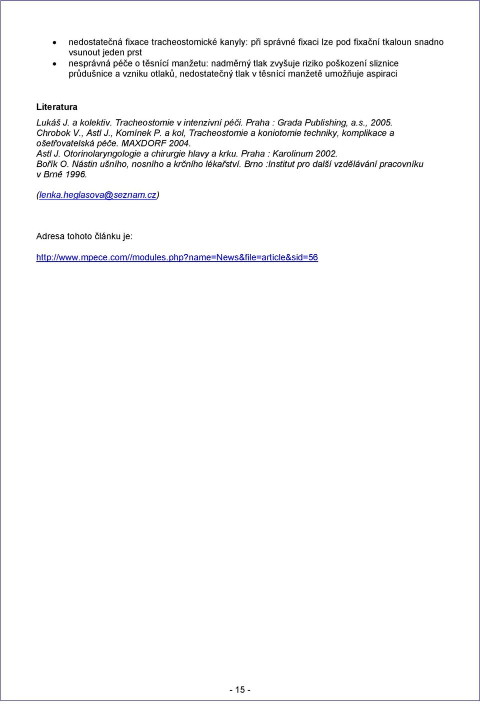 , Astl J., Komínek P. a kol, Tracheostomie a koniotomie techniky, komplikace a ošetřovatelská péče. MAXDORF 2004. Astl J. Otorinolaryngologie a chirurgie hlavy a krku. Praha : Karolinum 2002. Bořík O.
