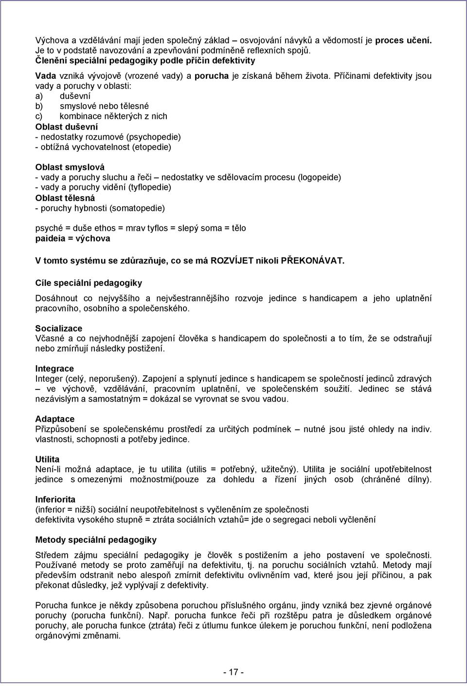 Příčinami defektivity jsou vady a poruchy v oblasti: a) duševní b) smyslové nebo tělesné c) kombinace některých z nich Oblast duševní - nedostatky rozumové (psychopedie) - obtížná vychovatelnost