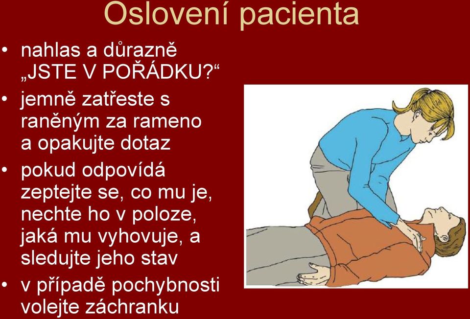 odpovídá zeptejte se, co mu je, nechte ho v poloze, jaká mu