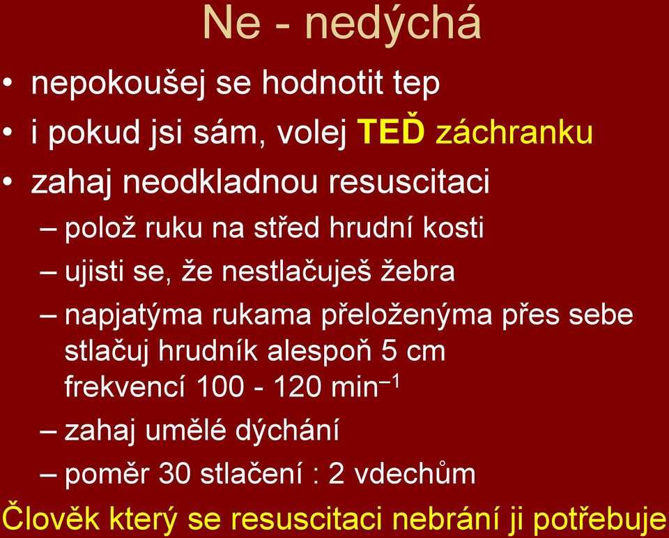 napjatýma rukama přeloţenýma přes sebe stlačuj hrudník alespoň 5 cm frekvencí 100-120 min