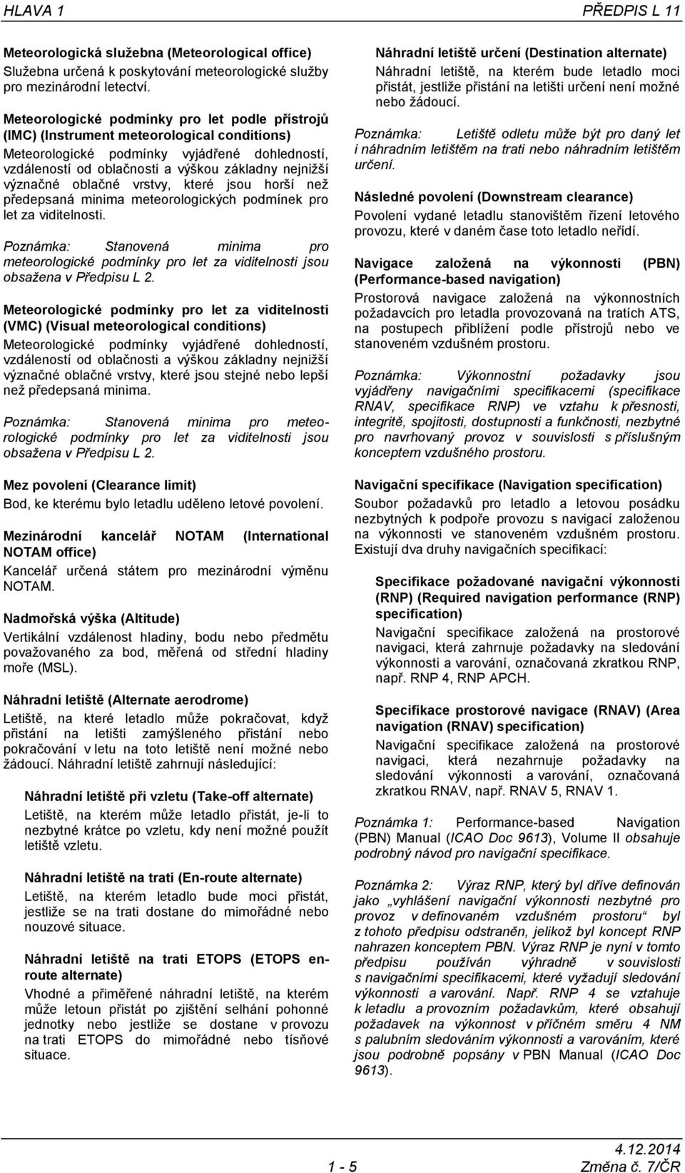 význačné oblačné vrstvy, které jsou horší než předepsaná minima meteorologických podmínek pro let za viditelnosti.