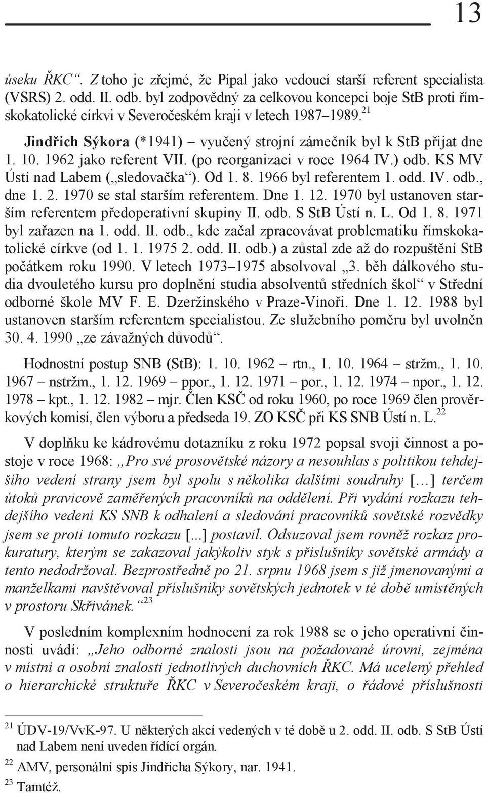 1962 jako referent VII. (po reorganizaci v roce 1964 IV.) odb. KS MV Ústí nad Labem ( sledovačka ). Od 1. 8. 1966 byl referentem 1. odd. IV. odb., dne 1. 2. 1970 se stal starším referentem. Dne 1. 12.