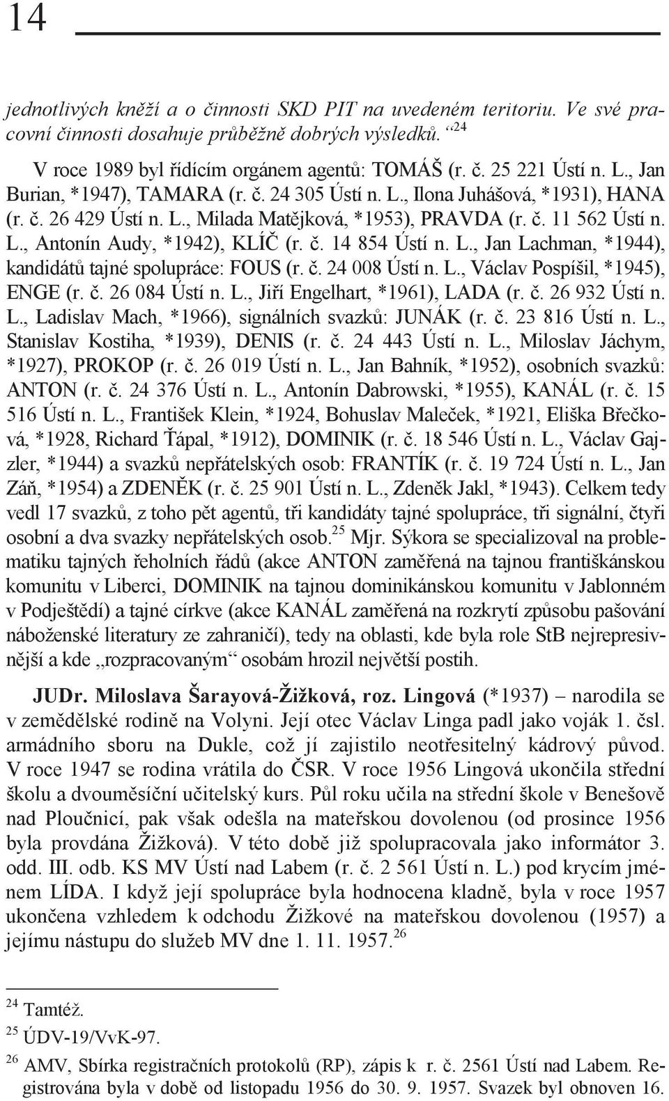 č. 14 854 Ústí n. L., Jan Lachman, *1944), kandidátů tajné spolupráce: FOUS (r. č. 24 008 Ústí n. L., Václav Pospíšil, *1945), ENGE (r. č. 26 084 Ústí n. L., Jiří Engelhart, *1961), LADA (r. č. 26 932 Ústí n.