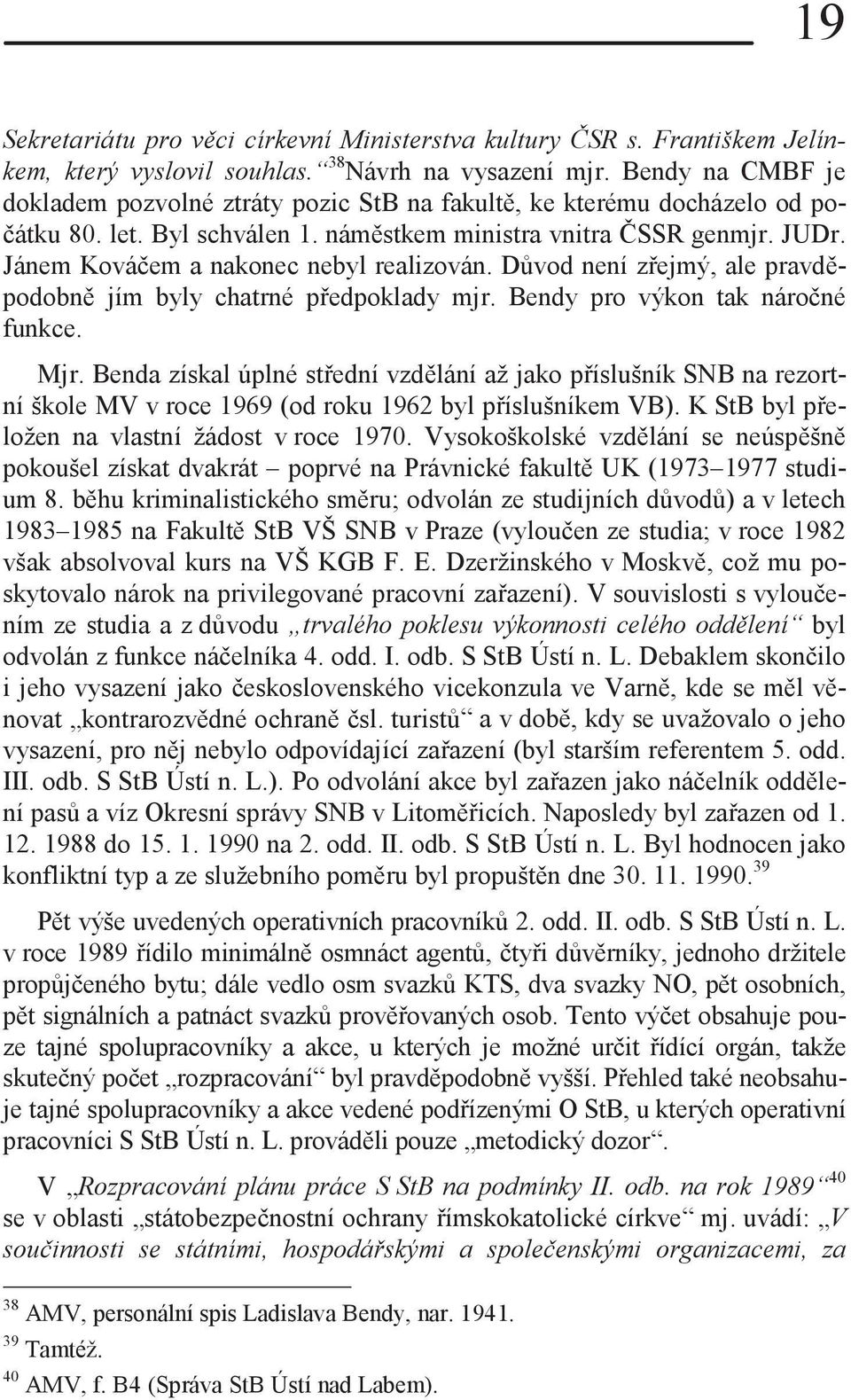 Jánem Kováčem a nakonec nebyl realizován. Důvod není zřejmý, ale pravděpodobně jím byly chatrné předpoklady mjr. Bendy pro výkon tak náročné funkce. Mjr.