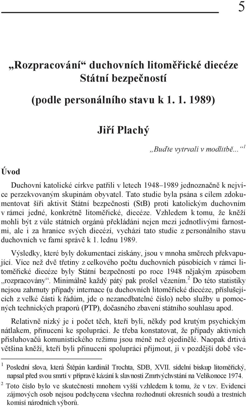 Tato studie byla psána s cílem zdokumentovat šíři aktivit Státní bezpečnosti (StB) proti katolickým duchovním v rámci jedné, konkrétně litoměřické, diecéze.