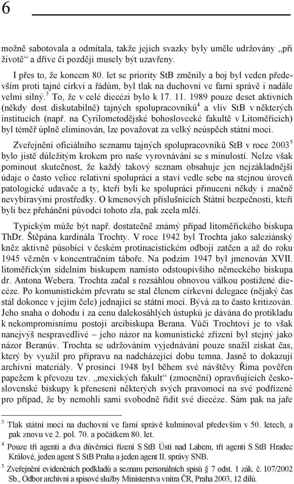 1989 pouze deset aktivních (někdy dost diskutabilně) tajných spolupracovníků 4 a vliv StB v některých institucích (např.