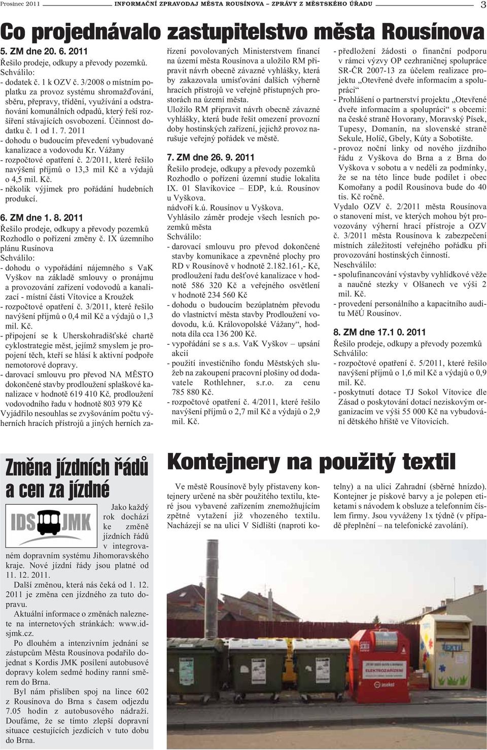 3/2008 o místním poplatku za provoz systému shromažďování, sběru, přepravy, třídění, využívání a odstraňování komunálních odpadů, který řeší rozšíření stávajících osvobození. Účinnost dodatku č.