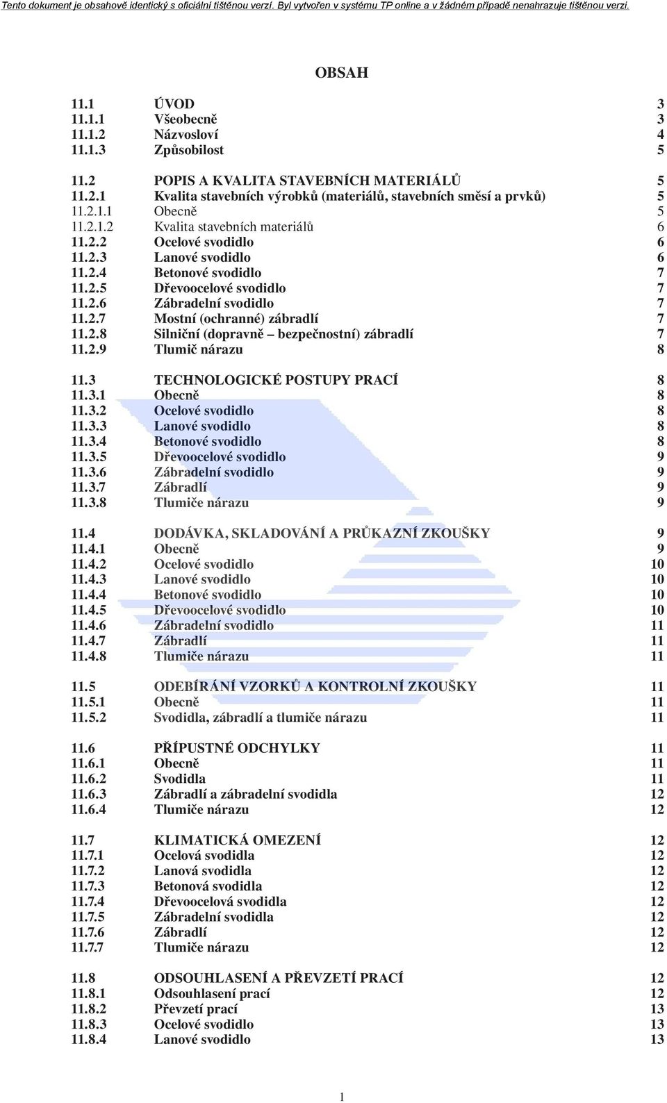 2.8 Silniční (dopravně bezpečnostní) zábradlí 7 11.2.9 Tlumič nárazu 8 11.3 TECHNOLOGICKÉ POSTUPY PRACÍ 8 11.3.1 Obecně 8 11.3.2 Ocelové svodidlo 8 11.3.3 Lanové svodidlo 8 11.3.4 Betonové svodidlo 8 11.