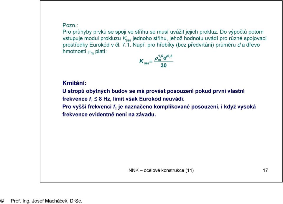 pro hřebíy (bez předvrtání) průměru d a dřevo hmotnosti ρ m platí: 1,5 0, 8 ρm d K ser= 30 Kmitání: U stropů obytných budov se má provést